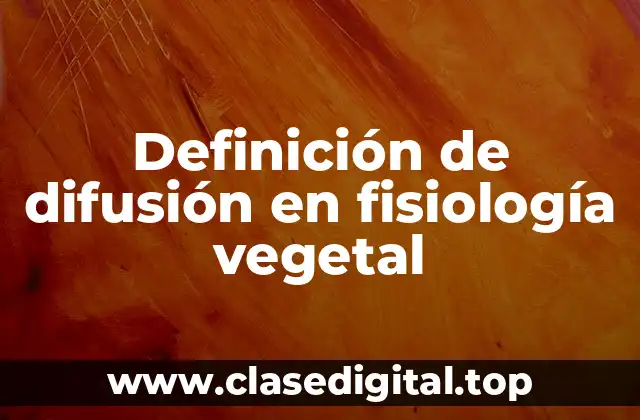 Definición de difusión en fisiología vegetal