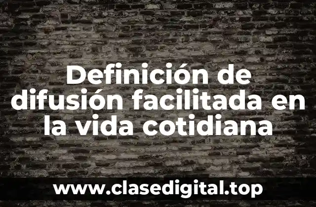 Definición de difusión facilitada en la vida cotidiana