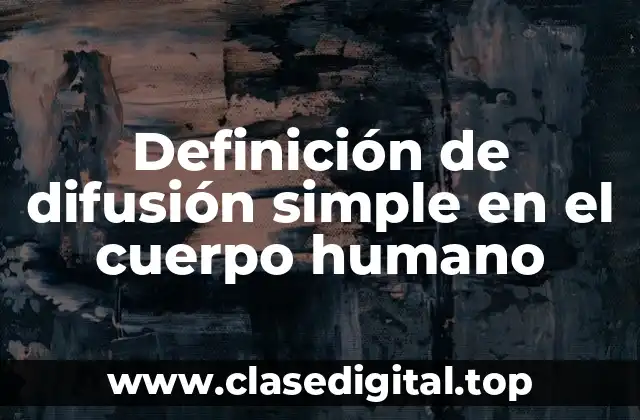 Definición de difusión simple en el cuerpo humano