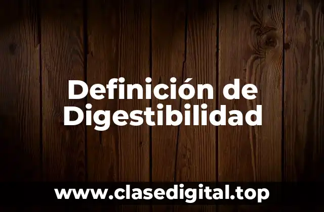 Definición técnica de digestibilidad