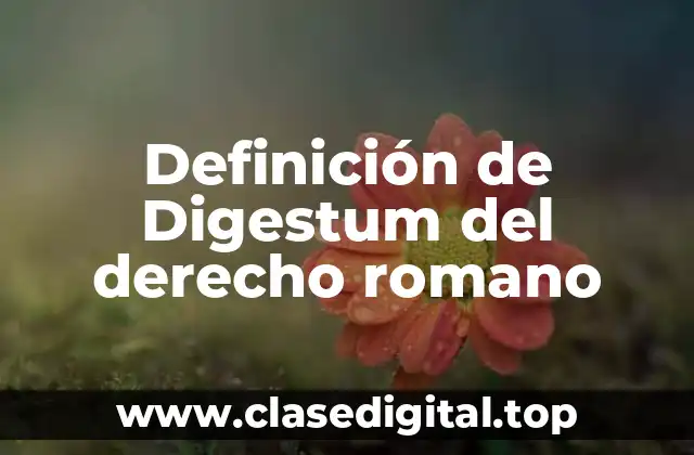 Definición de Digestum del derecho romano