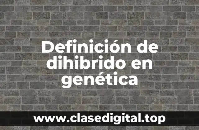Definición de dihibrido en genética