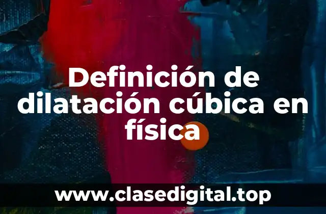 Definición de dilatación cúbica en física
