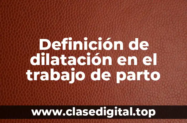 Definición técnica de dilatación en el trabajo de parto