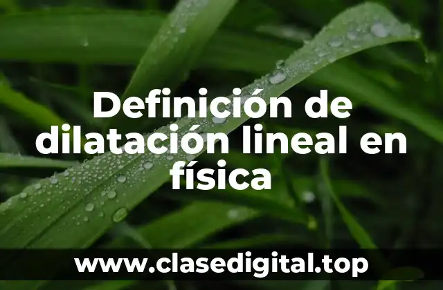 Definición de dilatación lineal en física