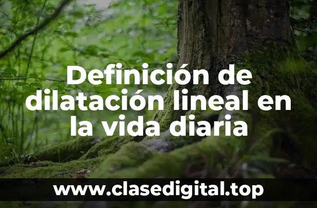 Definición de dilatación lineal en la vida diaria