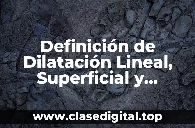 Definición Técnica de Dilatación Lineal, Superficial y Volumétrica