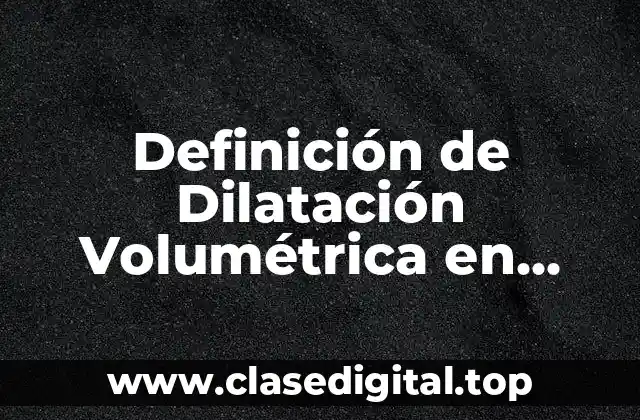 Definición de Dilatación Volumétrica en Física