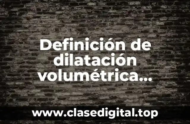 Definición de dilatación volumétrica reflejados en nuestro entorno