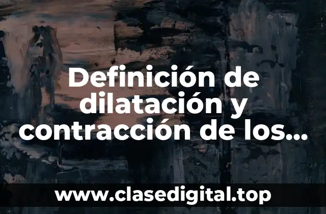 Definición de dilatación y contracción de los cuerpos