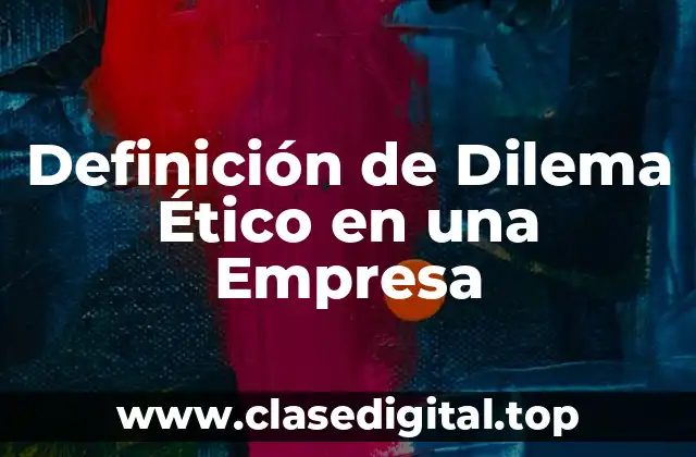 Ejemplos de Dilemas Éticos en una Empresa