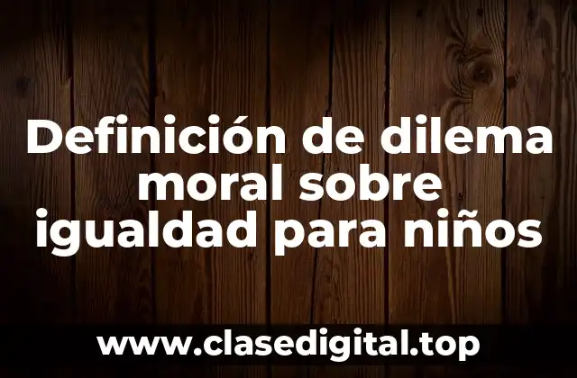 Ejemplos de dilema moral sobre igualdad para niños