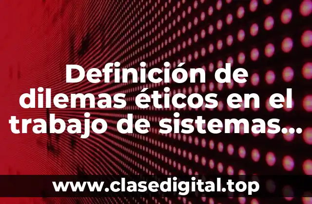Definición de dilemas éticos en el trabajo de sistemas computacionales