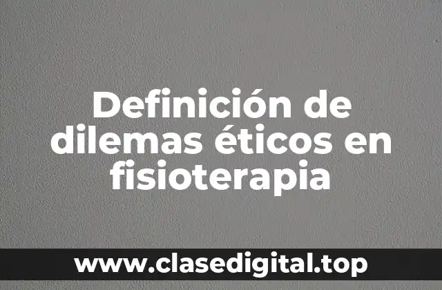 Ejemplos de dilemas éticos en fisioterapia
