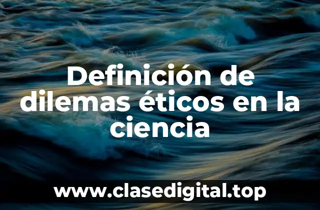 Definición de dilemas éticos en la ciencia
