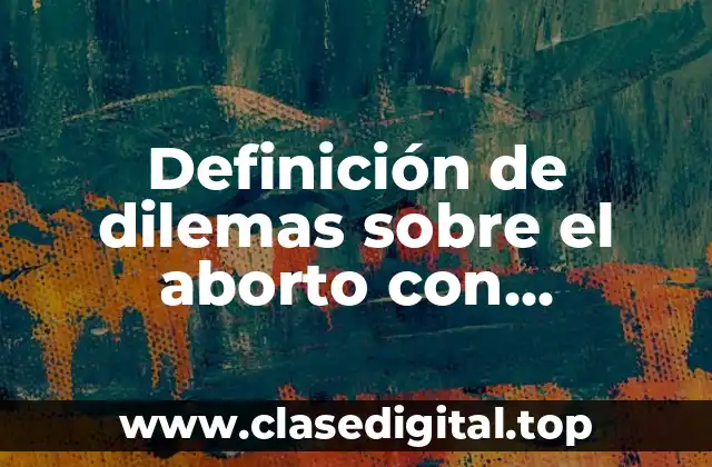 Definición de dilemas sobre el aborto con preguntas
