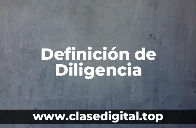 Definición técnica de Diligencia