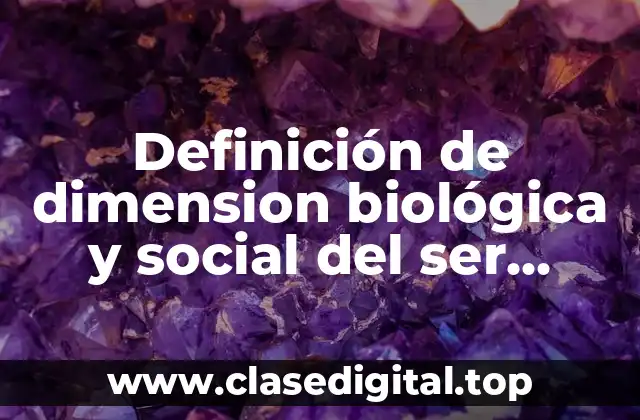 Definición de dimension biológica y social del ser humano