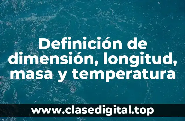 Definición de dimensión, longitud, masa y temperatura