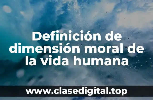 Ejemplos de dimensión moral de la vida humana
