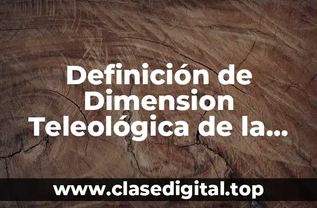 Ejemplos de la dimensión teleológica de la ética