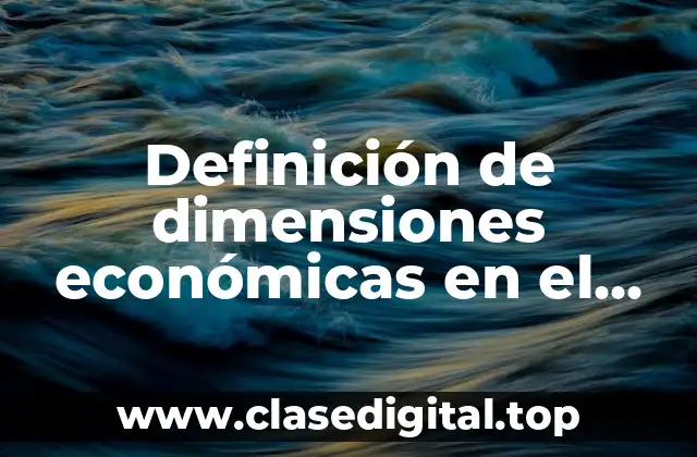 Definición técnica de dimensiones económicas en el desarrollo sustentable