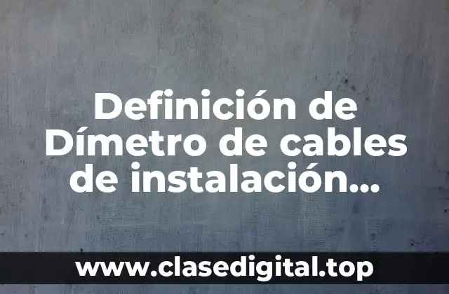 Definición de Dímetro de cables de instalación eléctrica