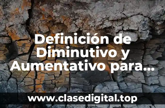 Definición de Diminutivo y Aumentativo para Niños