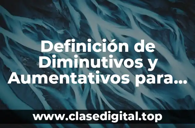 Definición de Diminutivos y Aumentativos para Primaria