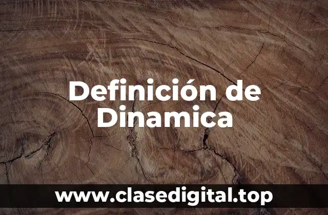Definición técnica de Dinamica