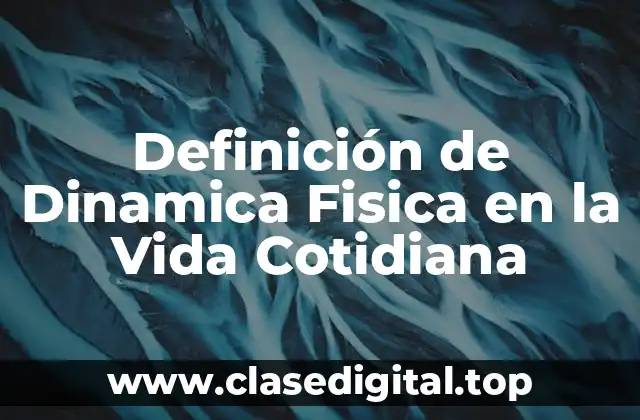 Definición de Dinamica Fisica en la Vida Cotidiana