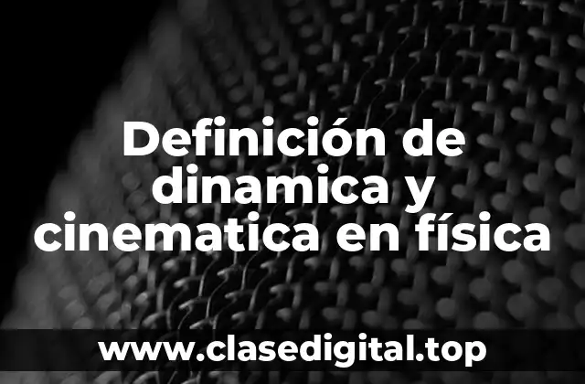 Definición de dinamica y cinematica en física