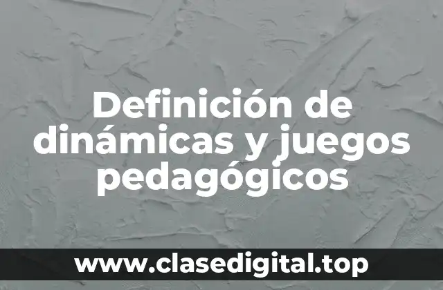 Definición de dinámicas y juegos pedagógicos