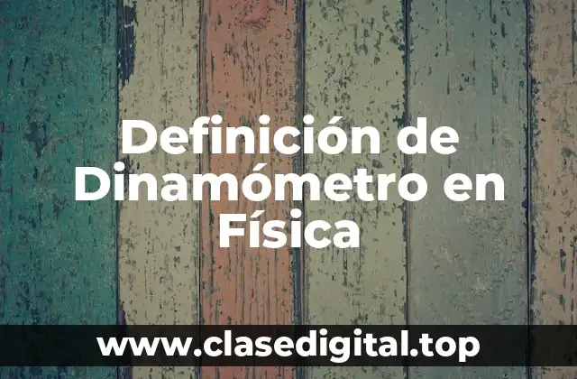 Definición de Dinamómetro en Física