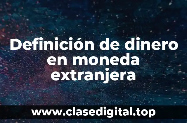Definición de dinero en moneda extranjera