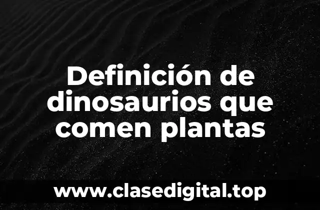Definición de dinosaurios que comen plantas