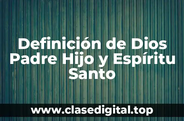 Definición de Dios Padre Hijo y Espíritu Santo