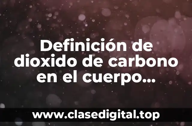 Definición de dioxido de carbono en el cuerpo humano