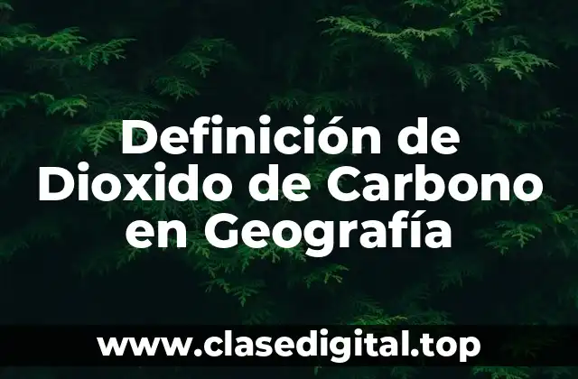 Definición de Dioxido de Carbono en Geografía