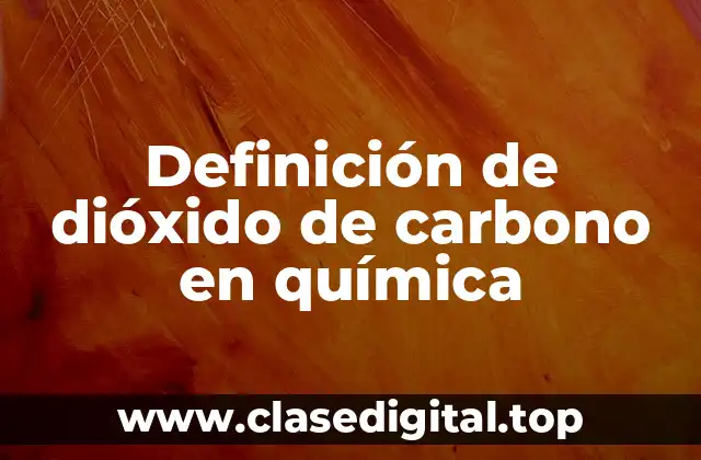 Definición de dióxido de carbono en química