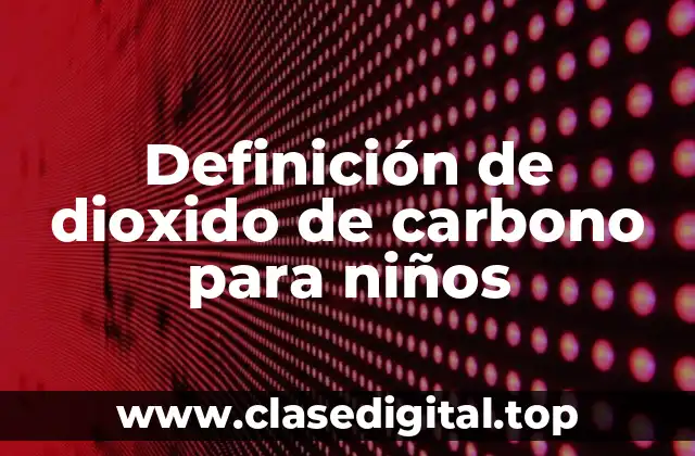 Definición de dioxido de carbono para niños