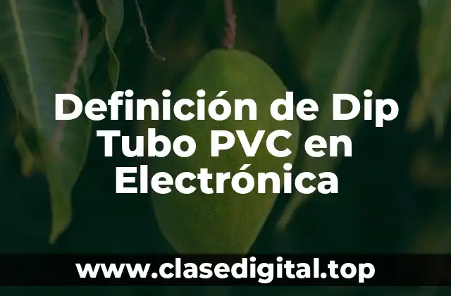 Definición de Dip Tubo PVC en Electrónica