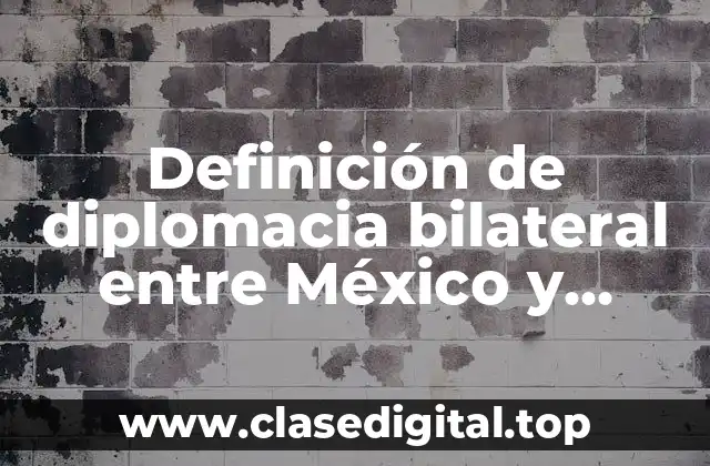 Definición de diplomacia bilateral entre México y Estados Unidos