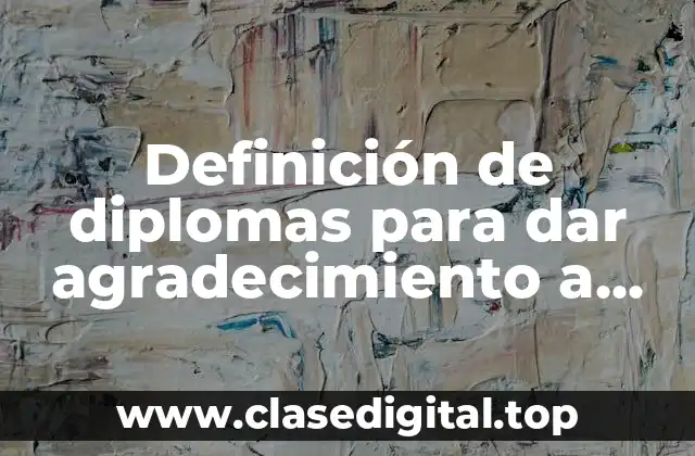 Definición de diplomas para dar agradecimiento a autoridades