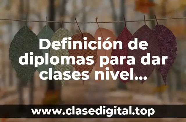Definición de diplomas para dar clases nivel universitario