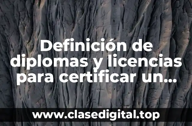 Definición de diplomas y licencias para certificar un trabajo