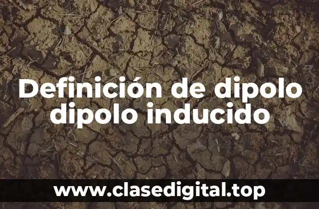 Definición de dipolo dipolo inducido