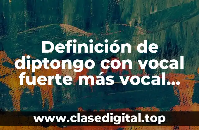 Ejemplos de diptongo con vocal fuerte más vocal débil