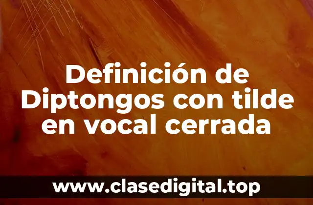 Definición de Diptongos con tilde en vocal cerrada