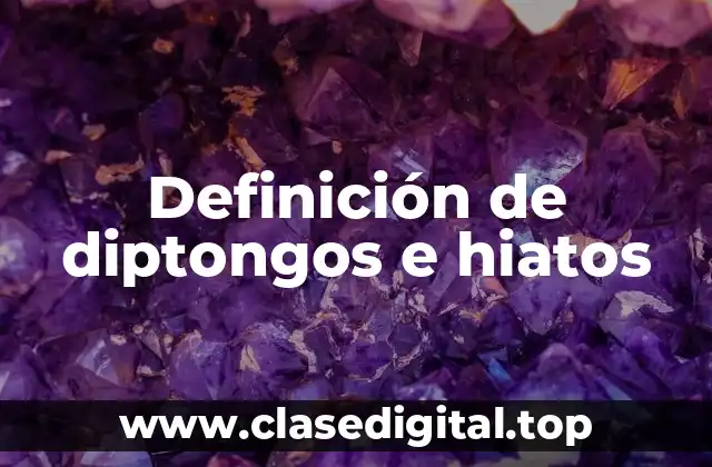 Definición de diptongos e hiatos